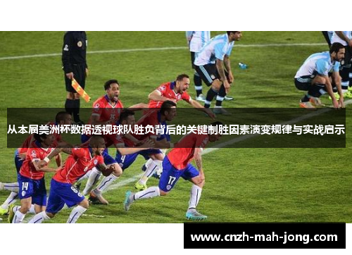 从本届美洲杯数据透视球队胜负背后的关键制胜因素演变规律与实战启示