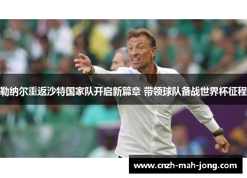 勒纳尔重返沙特国家队开启新篇章 带领球队备战世界杯征程 勒纳尔重返沙特国家队开启新篇章 带领球队备战世界杯征程