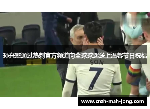 孙兴慜通过热刺官方频道向全球球迷送上温馨节日祝福 孙兴慜通过热刺官方频道向全球球迷送上温馨节日祝福