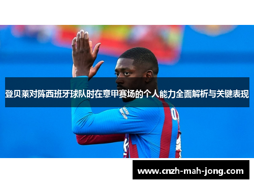 登贝莱对阵西班牙球队时在意甲赛场的个人能力全面解析与关键表现 登贝莱对阵西班牙球队时在意甲赛场的个人能力全面解析与关键表现
